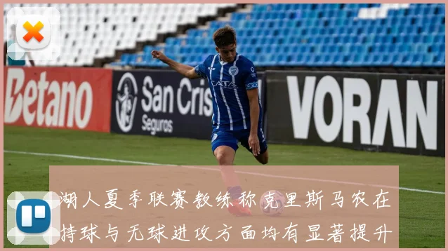 湖人夏季联赛教练称克里斯马农在持球与无球进攻方面均有显著提升